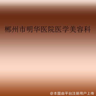 郴州市明华医院医学美容科